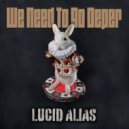 Lucid Alias - We Need To Go Deeper