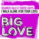 Seamus Haji x Those Guys - I Walk Alone (For Your Love)
