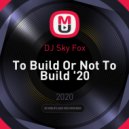 DJ Sky Fox - To Build Or Not To Build '20