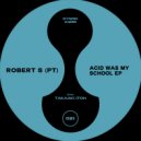 Robert S (PT) - Acid Was My School