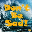 NL - Don't Be Sad!