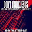 Troy Tha Studio Rat - Don't Think Jesus (Originally Performed by Morgan Wallen)