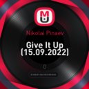 Nikolai Pinaev - Give It Up (15.09.2022)