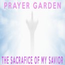 Prayer Garden - The Sacrifice Of My Savior
