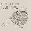 Anna Smetana - I don't know