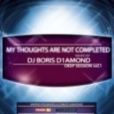 Dj Boris D1AMOND - My Thoughts Are Not Completed