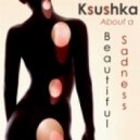 Ksushka - About a Beautiful Sadness