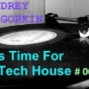 Dj Andrey Gorkin - It's Time For Tech House #007
