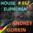 Dj Andrey Gorkin - House Euphoria #017