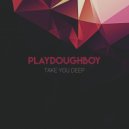 Playdoughboy - Take You Deep