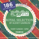 186 Royal Selection on Play FM - Mixed by Alexey Gavrilov