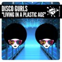 Disco Gurls - Living In A Plastic Age