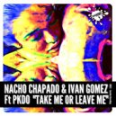 Nacho Chapado & Ivan Gomez Ft. PKDO - Take Me Or Leave Me
