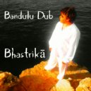 Bandulu Dub - Bhastrikā