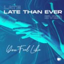 Late Than Ever - You Feel Like