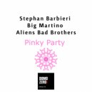 Stephan Barbieri, Big Martino, Aliens Bad Brothers - Pinky Party