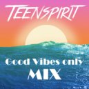 Teenspirit - Good Vibes Only Mix