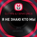 DJ ГРУВ & ГАРИК DMCB - Я НЕ ЗНАЮ КТО МЫ