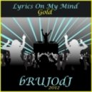 bRUJOdJ - Lyrics On My Mind Gold 2012