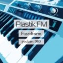 Fusedform - Plastik.FM Podcast 003