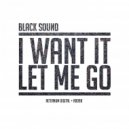 Black Sound - I Want It Let Me Go
