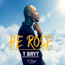 T Bryt - He Rose