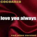 Cocoared & Phigroa - Love You Always (Red Wine Version) (feat. Phigroa)