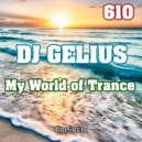 DJ GELIUS - My World of Trance 610