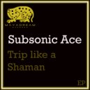 Subsonic Ace - Trip Like
