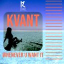 Kvant - Whenever U Want It