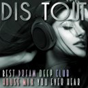 Dis Tout - Best Dream Club Deep House Mix you ever hear