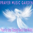 Prayer Music Garden - Prayer For Jesus' Blessings (Gentle Piano Melody)