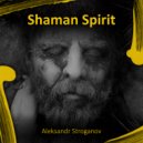 Aleksandr Stroganov - Shaman Spirit