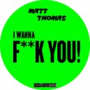Matt Thomas - I Wanna Fuck You