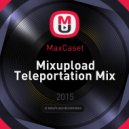 MaxCaset - Mixupload Teleportation Mix