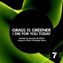 Grass Is Greener - I Die For You Today