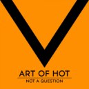Art Of Hot - Not A Question
