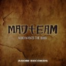 Madteam - Who Wants The Bass