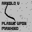 Arnold V - Plague Upon Mankind
