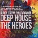 Clouds Testers The Legendaries - Deep House The Heroes: Vocalist's Tool Edition - Teaser Megamix