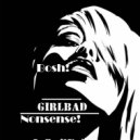 GIRLBAD - Nonsense! Bosh!