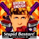 Broken Enough - Stupid Bastard