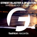 Street Blaster & P.H.A.N.T.O.M - Who Is Ready to Jump