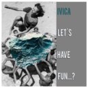 ivica - Let`s Have Fun...?