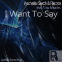 Vyacheslav Sketch & Farcoste feat. Anna Miracles - I Want To Say