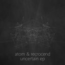 Atom & Recrocend - Uncertain