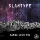 Slamtype - Wanna Show You