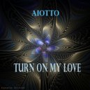 Aiotto - Turn On My Love