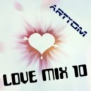 ARTYOM - LOVE MIX 10
