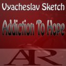 Vyacheslav Sketch - Addiction To Hope